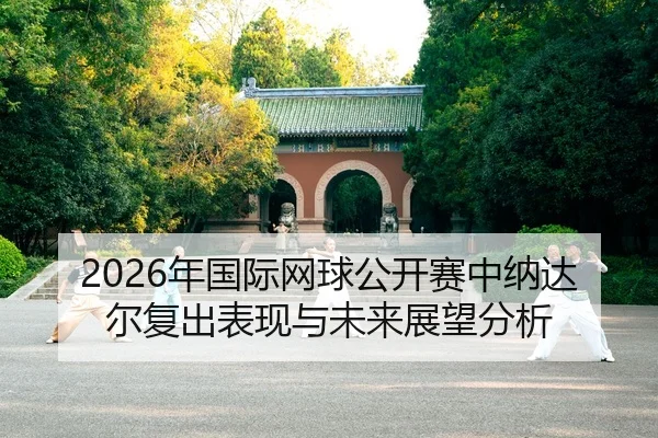 nian-guo-ji-wang-qiu-gong-kai-sai-zhong-na-da-er-fu-chu-biao-xian-yu-wei-lai-zhan-wang-fen-xi-2-933.jpg